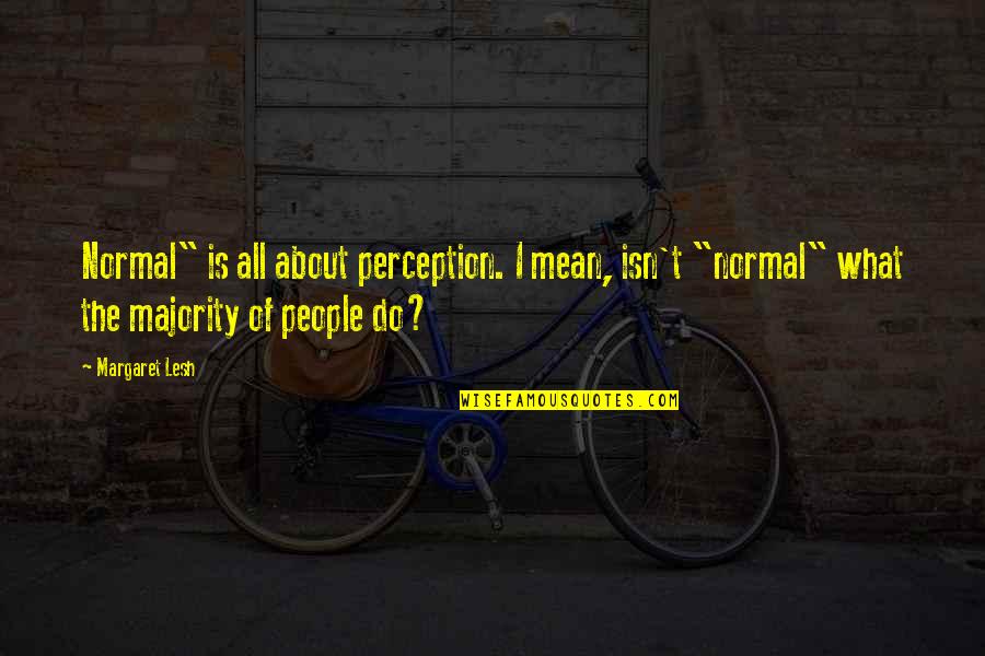 Hoosonline Quotes By Margaret Lesh: Normal" is all about perception. I mean, isn't