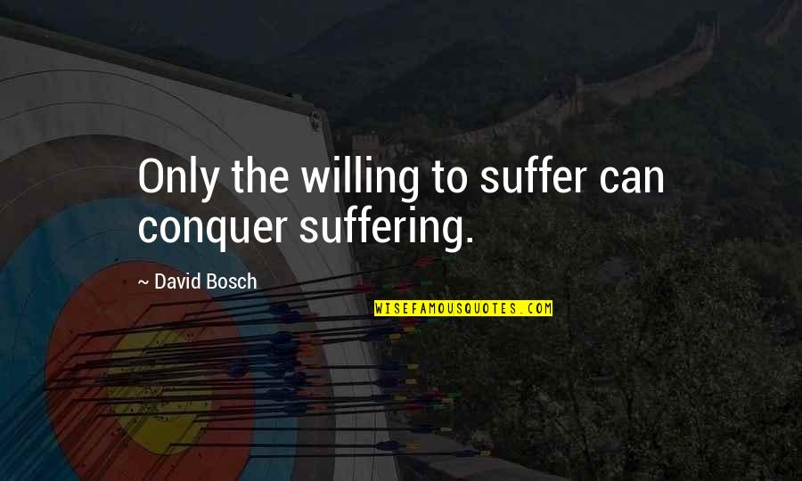 Hoot Movie Quotes By David Bosch: Only the willing to suffer can conquer suffering.