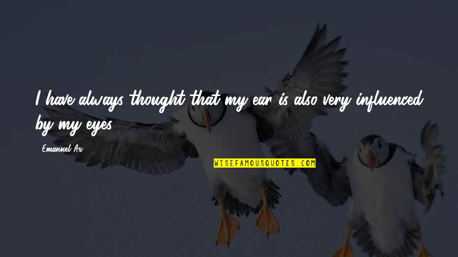 Hootch South Quotes By Emanuel Ax: I have always thought that my ear is