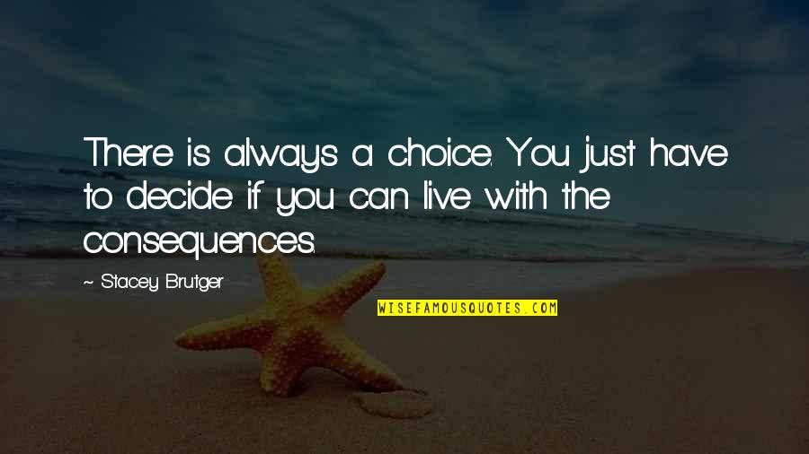 Hootch South Quotes By Stacey Brutger: There is always a choice. You just have Hootch South Quotes By Stacey Brutger: There is always a choice. You just have