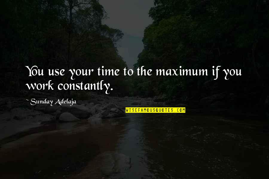 Hootchy Kootchy Quotes By Sunday Adelaja: You use your time to the maximum if Hootchy Kootchy Quotes By Sunday Adelaja: You use your time to the maximum if