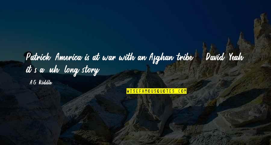 Hootchy Quotes By A.G. Riddle: Patrick: America is at war with an Afghan Hootchy Quotes By A.G. Riddle: Patrick: America is at war with an Afghan