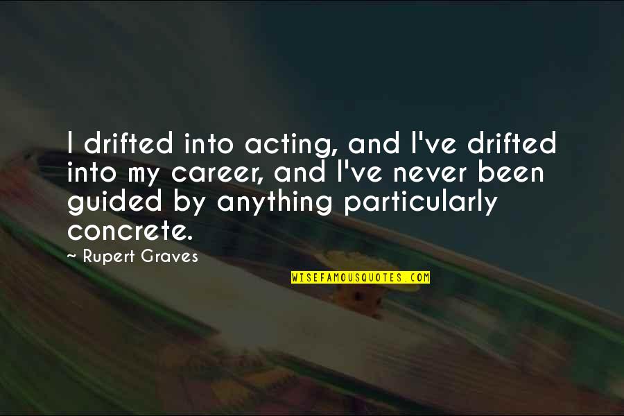 Hooted Math Quotes By Rupert Graves: I drifted into acting, and I've drifted into