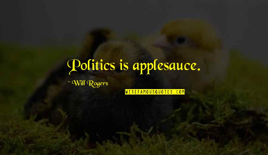 Hootenanny Quotes By Will Rogers: Politics is applesauce.