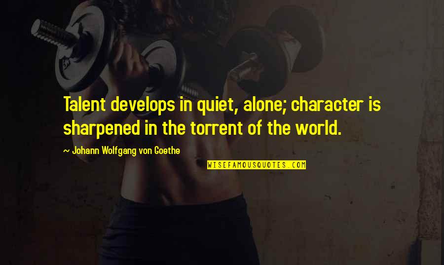 Hooty Hoo Quotes By Johann Wolfgang Von Goethe: Talent develops in quiet, alone; character is sharpened