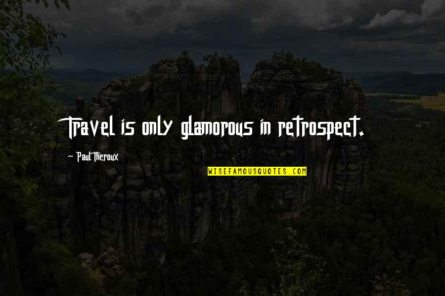 Hooty Hoo Quotes By Paul Theroux: Travel is only glamorous in retrospect. Hooty Hoo Quotes By Paul Theroux: Travel is only glamorous in retrospect.