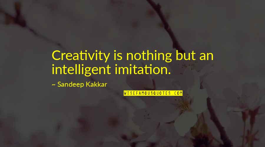 Hooty Hoo Quotes By Sandeep Kakkar: Creativity is nothing but an intelligent imitation. Hooty Hoo Quotes By Sandeep Kakkar: Creativity is nothing but an intelligent imitation.