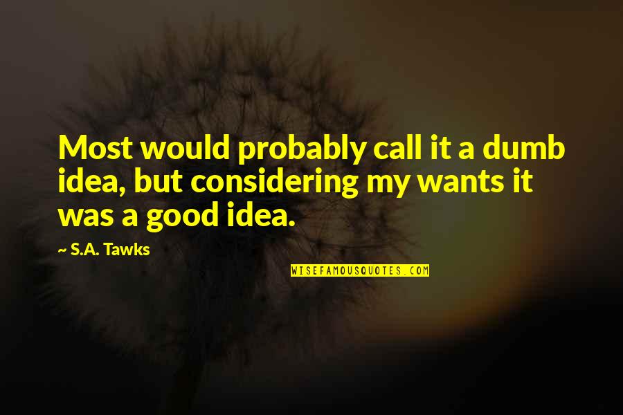Hoover Dam Quotes By S.A. Tawks: Most would probably call it a dumb idea,