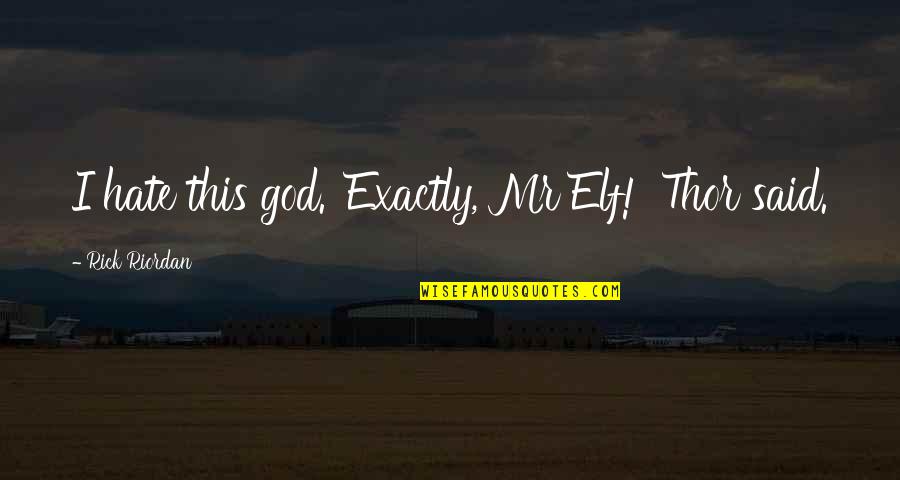 Hoover Rugged Individualism Quote Quotes By Rick Riordan: I hate this god. 'Exactly, Mr Elf!' Thor Hoover Rugged Individualism Quote Quotes By Rick Riordan: I hate this god. 'Exactly, Mr Elf!' Thor
