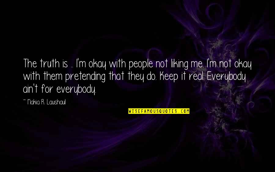 Hoovercraft Quotes By Nakia R. Laushaul: The truth is .. I'm okay with people