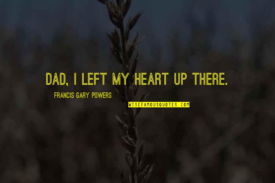 Hoovered Quotes By Francis Gary Powers: Dad, I left my heart up there.
