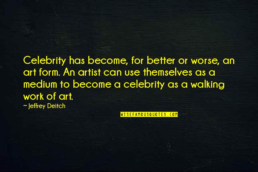 Hoovered Quotes By Jeffrey Deitch: Celebrity has become, for better or worse, an