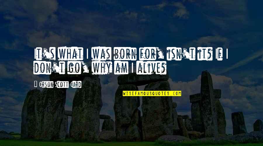 Hoovervilles Quizlet Quotes By Orson Scott Card: It's what I was born for, isn't it? Hoovervilles Quizlet Quotes By Orson Scott Card: It's what I was born for, isn't it?