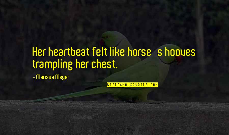 Hooves Quotes By Marissa Meyer: Her heartbeat felt like horse's hooves trampling her