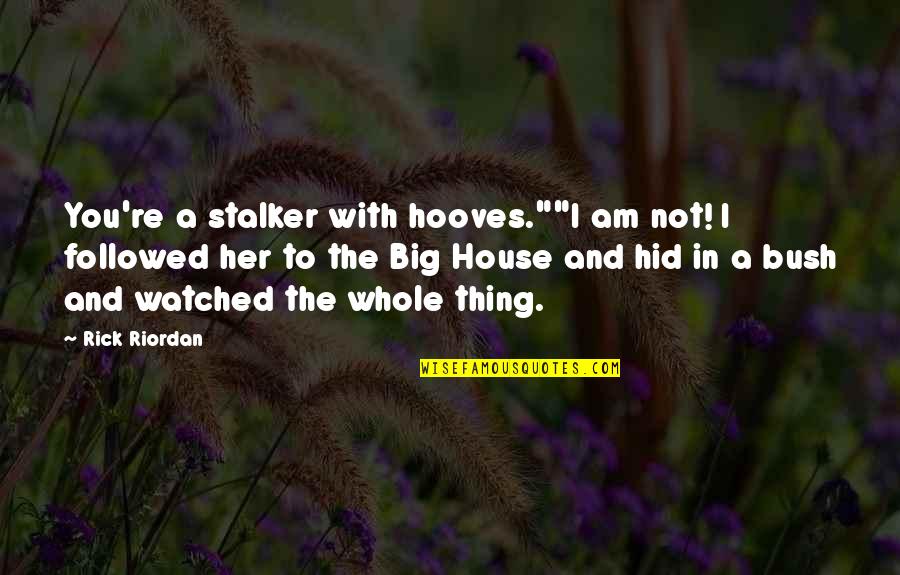 Hooves Quotes By Rick Riordan: You're a stalker with hooves.""I am not! I