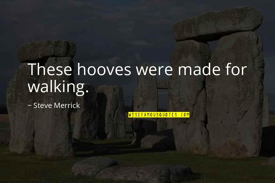 Hooves Quotes By Steve Merrick: These hooves were made for walking.