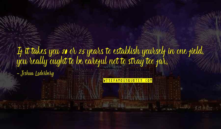 Hooybergs Arendonk Quotes By Joshua Lederberg: If it takes you 20 or 25 years