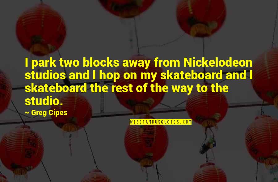 Hop In The Park Quotes By Greg Cipes: I park two blocks away from Nickelodeon studios Hop In The Park Quotes By Greg Cipes: I park two blocks away from Nickelodeon studios