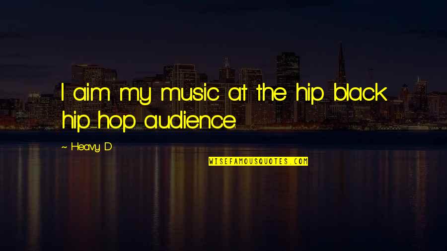 Hop'd Quotes By Heavy D: I aim my music at the hip black