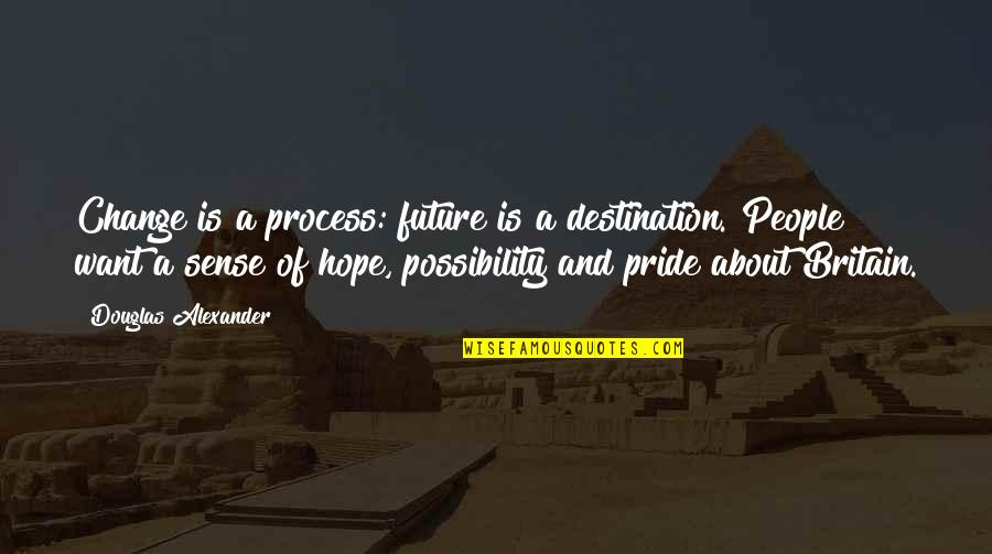 Hope About The Future Quotes By Douglas Alexander: Change is a process: future is a destination. Hope About The Future Quotes By Douglas Alexander: Change is a process: future is a destination.