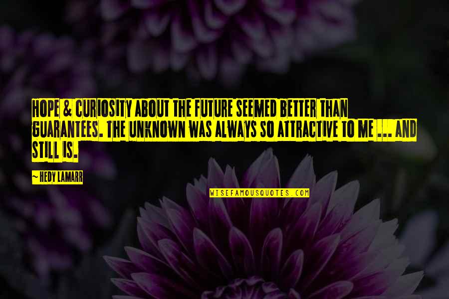 Hope About The Future Quotes By Hedy Lamarr: Hope & curiosity about the future seemed better Hope About The Future Quotes By Hedy Lamarr: Hope & curiosity about the future seemed better