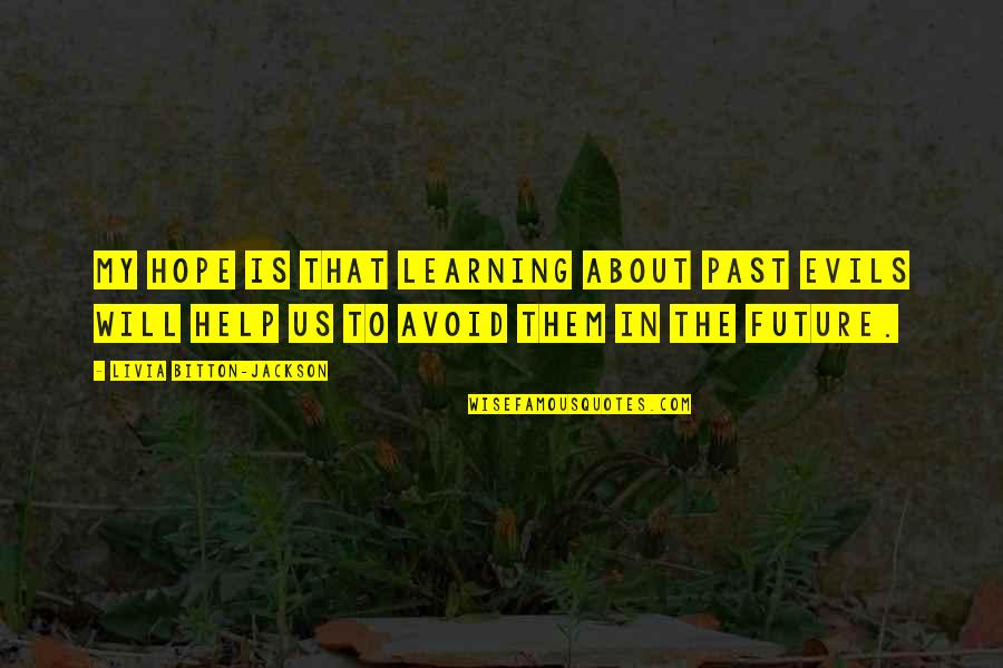 Hope About The Future Quotes By Livia Bitton-Jackson: My hope is that learning about past evils Hope About The Future Quotes By Livia Bitton-Jackson: My hope is that learning about past evils