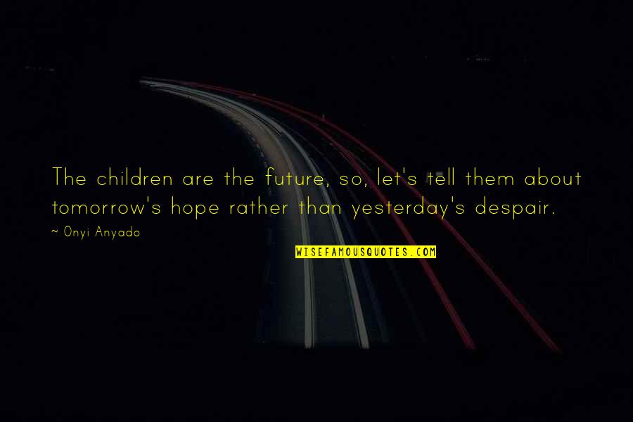 Hope About The Future Quotes By Onyi Anyado: The children are the future, so, let's tell Hope About The Future Quotes By Onyi Anyado: The children are the future, so, let's tell