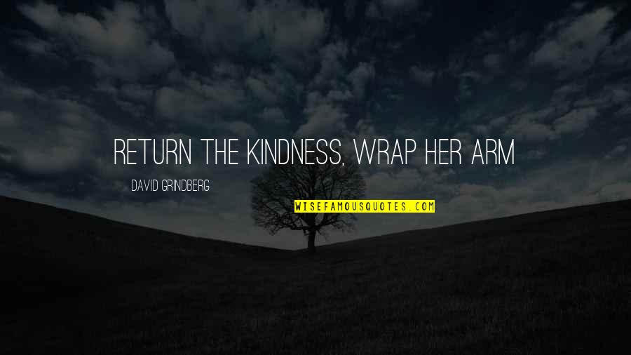 Hope After An Earthquake Quotes By David Grindberg: return the kindness, wrap her arm