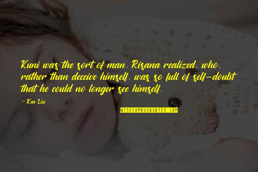 Hope After An Earthquake Quotes By Ken Liu: Kuni was the sort of man, Risana realized, Hope After An Earthquake Quotes By Ken Liu: Kuni was the sort of man, Risana realized,