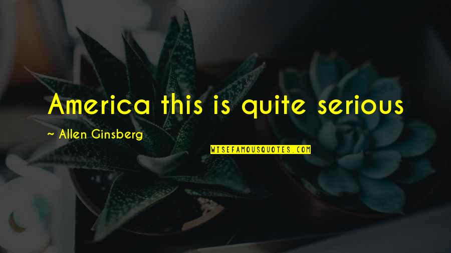 Hope After Disaster Quotes By Allen Ginsberg: America this is quite serious Hope After Disaster Quotes By Allen Ginsberg: America this is quite serious