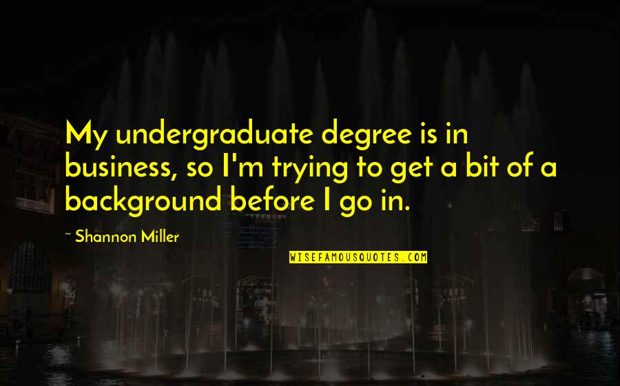 Hope After Disaster Quotes By Shannon Miller: My undergraduate degree is in business, so I'm Hope After Disaster Quotes By Shannon Miller: My undergraduate degree is in business, so I'm