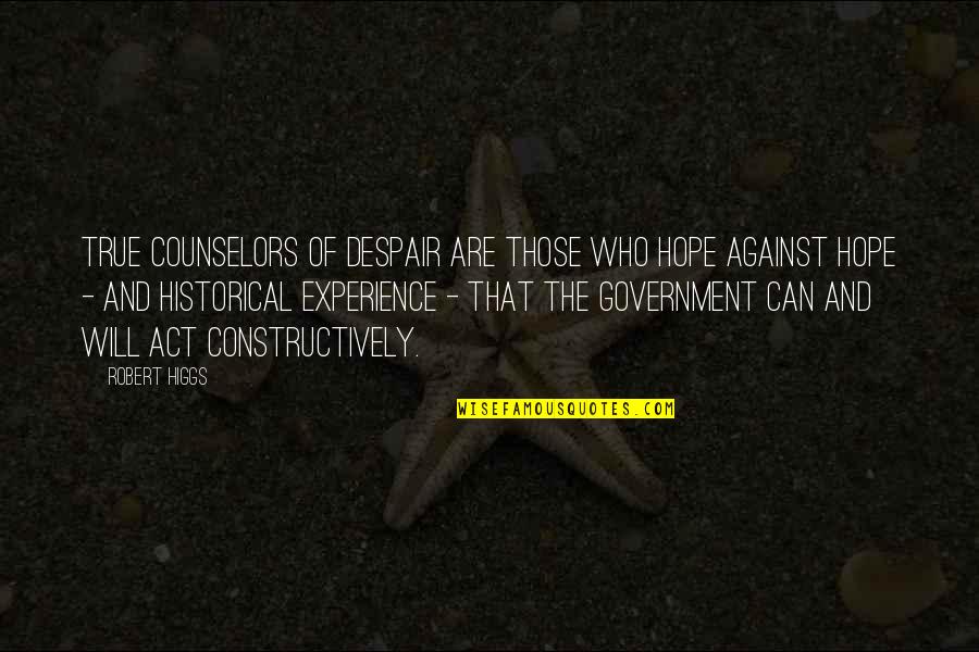 Hope Against Despair Quotes By Robert Higgs: True counselors of despair are those who hope