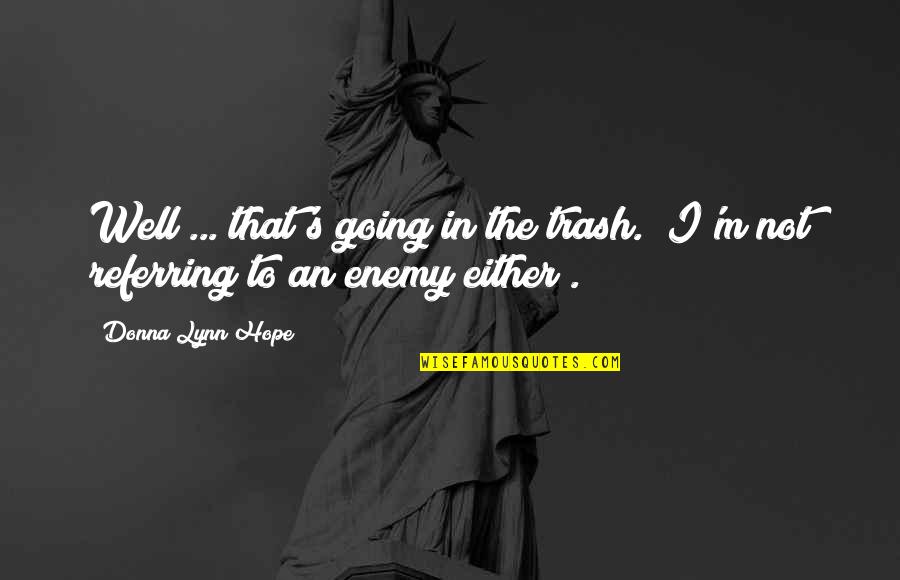 Hope All Is Going Well Quotes By Donna Lynn Hope: Well ... that's going in the trash. (I'm