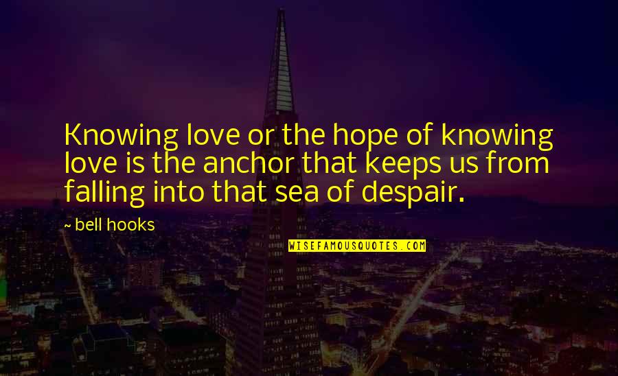 Hope Anchor Quotes By Bell Hooks: Knowing love or the hope of knowing love Hope Anchor Quotes By Bell Hooks: Knowing love or the hope of knowing love