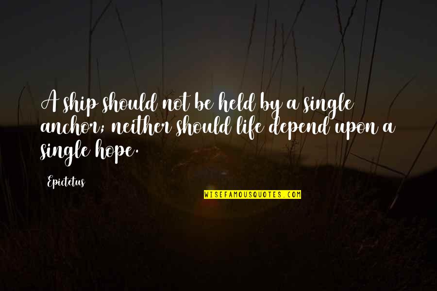 Hope Anchor Quotes By Epictetus: A ship should not be held by a Hope Anchor Quotes By Epictetus: A ship should not be held by a