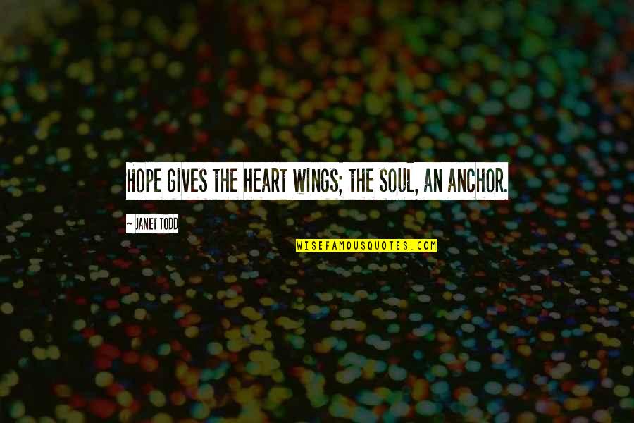 Hope Anchor Quotes By Janet Todd: Hope gives the heart wings; the soul, an Hope Anchor Quotes By Janet Todd: Hope gives the heart wings; the soul, an