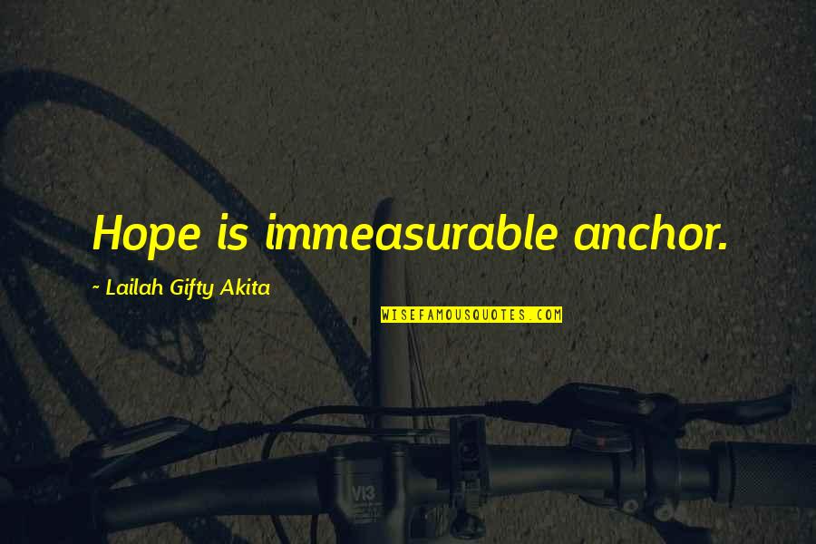 Hope Anchor Quotes By Lailah Gifty Akita: Hope is immeasurable anchor. Hope Anchor Quotes By Lailah Gifty Akita: Hope is immeasurable anchor.