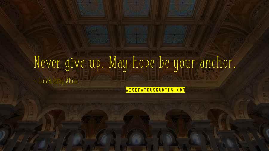 Hope Anchor Quotes By Lailah Gifty Akita: Never give up. May hope be your anchor. Hope Anchor Quotes By Lailah Gifty Akita: Never give up. May hope be your anchor.