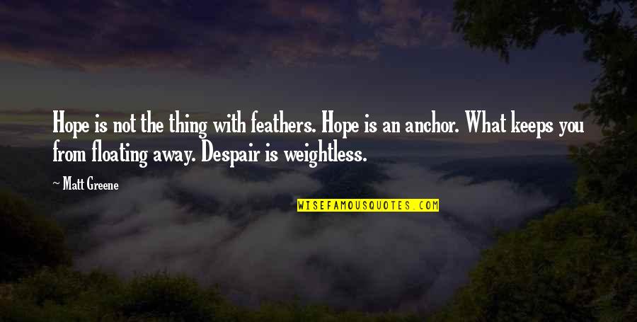 Hope Anchor Quotes By Matt Greene: Hope is not the thing with feathers. Hope Hope Anchor Quotes By Matt Greene: Hope is not the thing with feathers. Hope