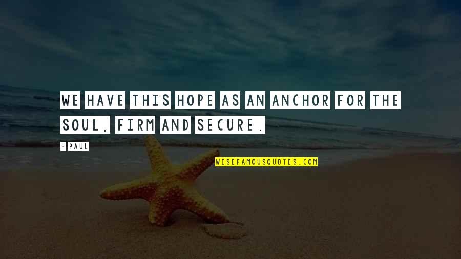 Hope Anchor Quotes By Paul: We have this hope as an anchor for