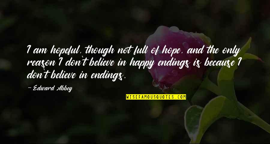 Hope And Believe Quotes By Edward Abbey: I am hopeful, though not full of hope,