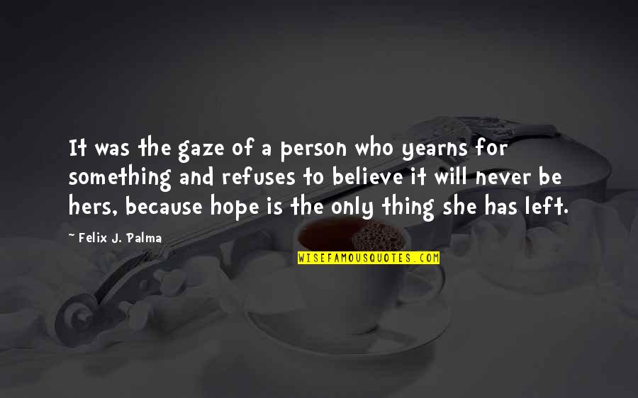 Hope And Believe Quotes By Felix J. Palma: It was the gaze of a person who