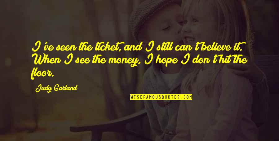 Hope And Believe Quotes By Judy Garland: I've seen the ticket, and I still can't
