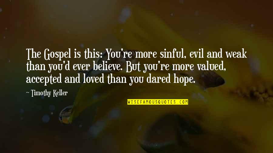 Hope And Believe Quotes By Timothy Keller: The Gospel is this: You're more sinful, evil