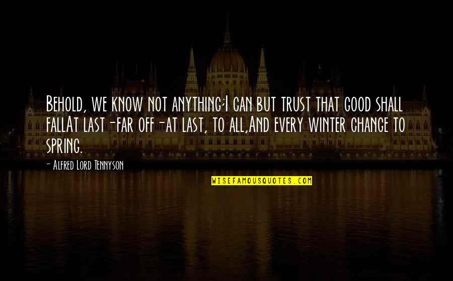 Hope And Change Quotes By Alfred Lord Tennyson: Behold, we know not anything;I can but trust