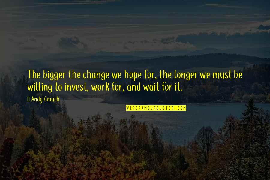 Hope And Change Quotes By Andy Crouch: The bigger the change we hope for, the