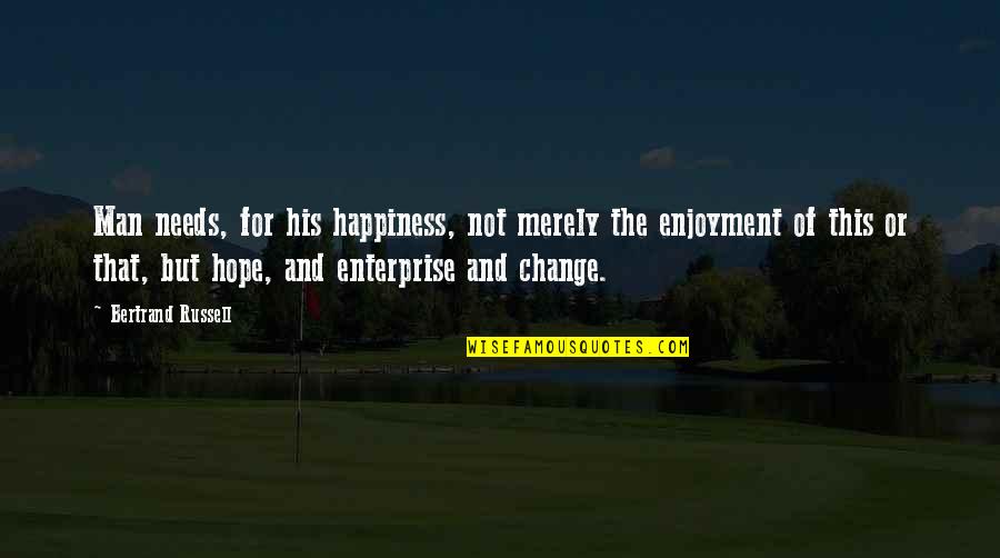 Hope And Change Quotes By Bertrand Russell: Man needs, for his happiness, not merely the