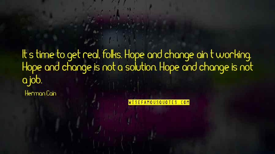 Hope And Change Quotes By Herman Cain: It's time to get real, folks. Hope and