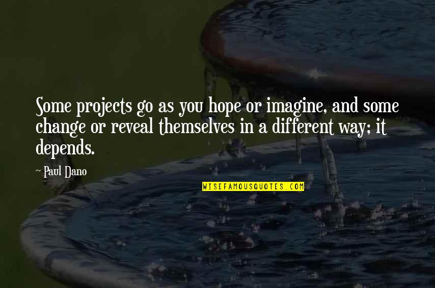 Hope And Change Quotes By Paul Dano: Some projects go as you hope or imagine,