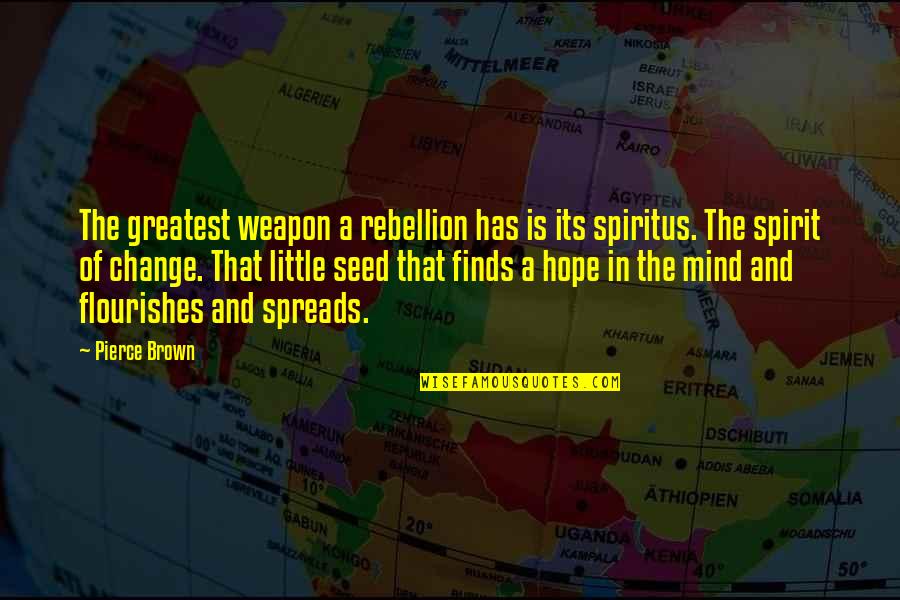 Hope And Change Quotes By Pierce Brown: The greatest weapon a rebellion has is its